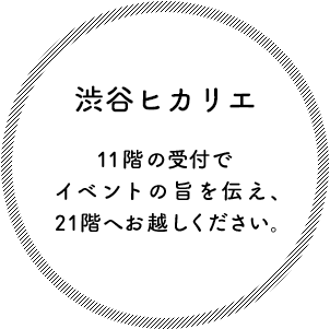 渋谷ヒカリエ11階の受付でイベントの旨を伝え、24階へお越しください